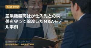 産業機器商社が仕入先との関係を守って譲渡したM&Aモデル事例のアイキャッチ画像